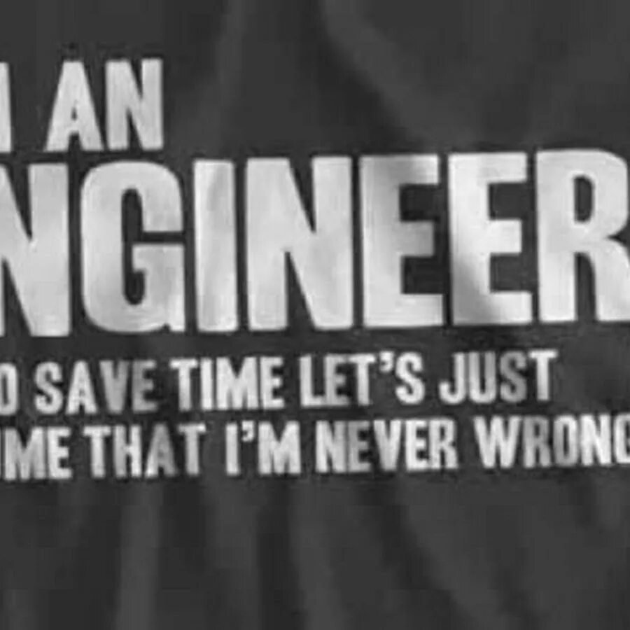 Quotes about Engineering. Engineer quotes. I'M Engineer Let's assume i never wrong. Assume. I m engineering