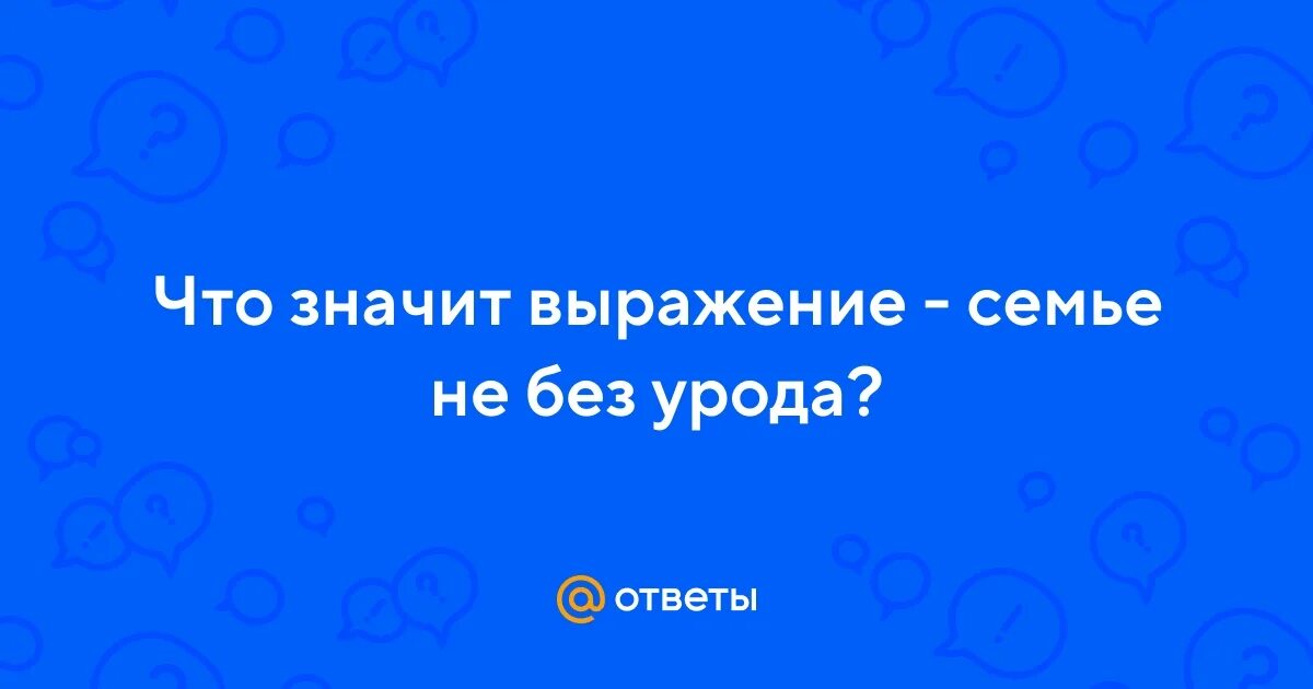 Что значит урод. Выражение в семье не без. Что означает фраза в семье не без урода. Аффыориз выражение для семьи Шульгины герб.