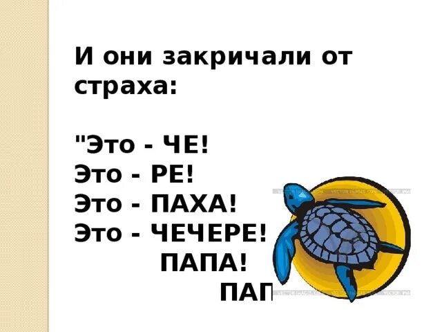 Стихотворение это че это Ре это паха. И они закричали от страха это че это Ре это паха. Это че это паха это Чечере папа. Черепаха это че это Ре.