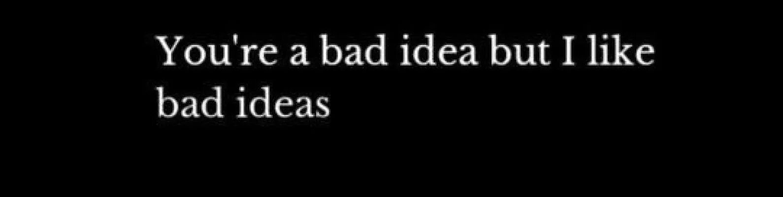 Bad like. You're a Bad idea but i like Bad ideas перевод.