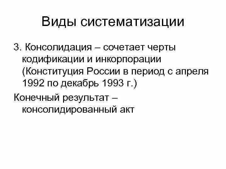 Кодификация форма систематизации. Инкорпорация консолидация кодификация. Консолидация систематизация законодательства. Примеры инкорпорации кодификации и консолидации.