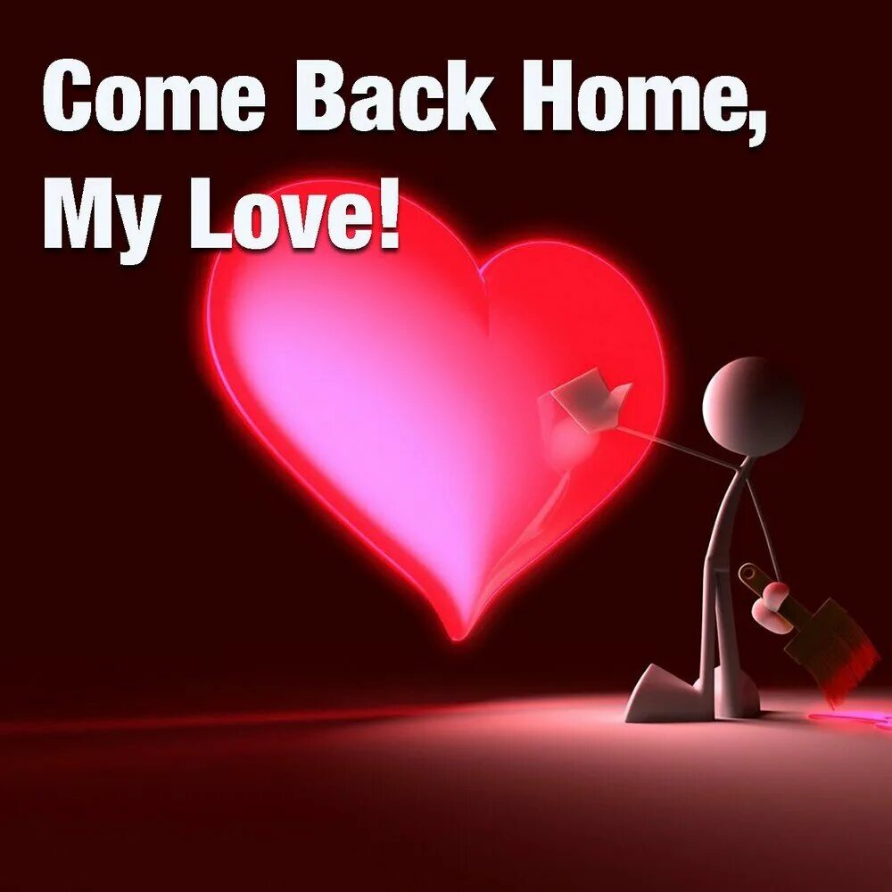 Love come Home. Come back Home. Come back my Love. My Love for you. Come back love