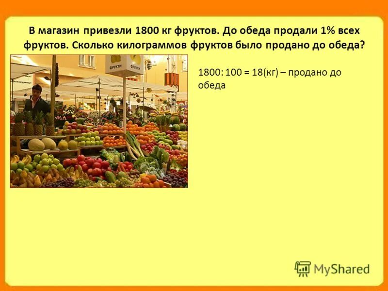 До обеда продали 18. В магазин завезли 1800 кг овощей. В магазин привезли 450 кг фруктов. В магазин завезли овощи три седьмых всех овощей.