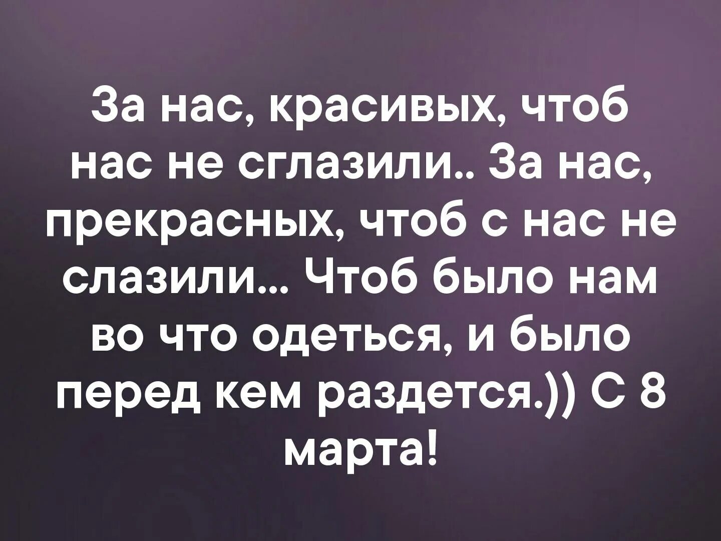 Чтоб мужчиной мало им родиться. За нас красивых чтоб нас не сглазили. Тост чтобы нас не сглазили чтобы. Тост чтоб с нас не слазили. За нас красивых чтоб не сглазили.