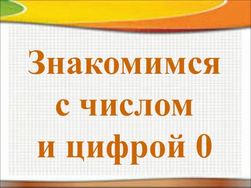 Презентация числа 0. Число и цифра 0 презентация. Цифра 0 для презентации. Знакомимся с числом и цифрой 0. Математика 0 презентация.