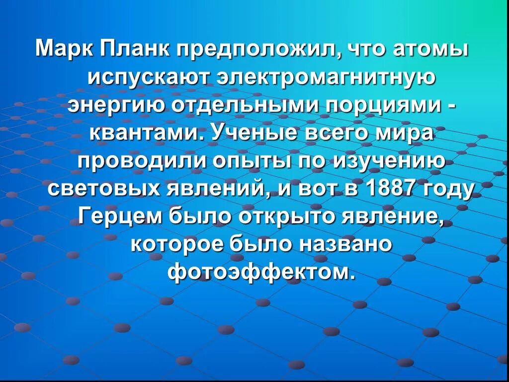 Атомы любого тела испускают энергию. Атомы испускают электромагнитную энергию отдельными порциями. М Планк предположил что атомы излучают свет порциями. Отдельная порция электромагнитной энергии.