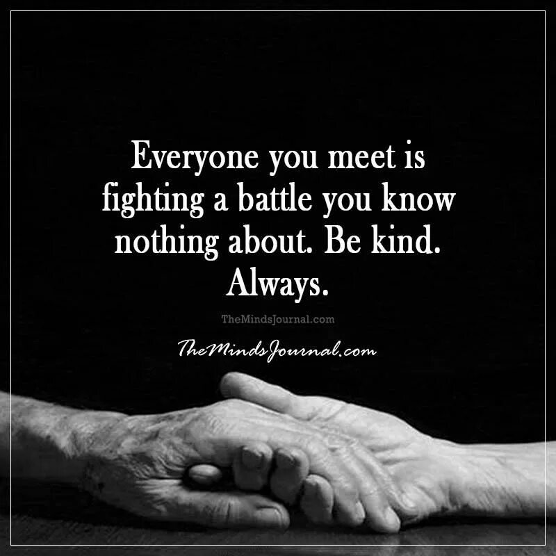 Цитата на стене нуры. Always. Everyone you meet is fighting a battle you know nothing about. Everyone you meet is fighting a battle you know nothing about. Be kind.