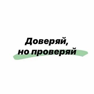 Доверяй но проверяй кто сказал