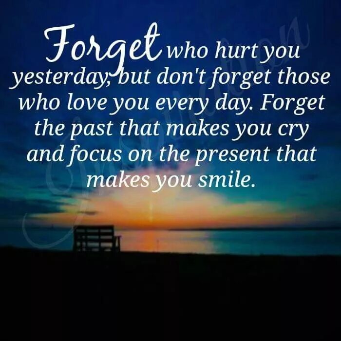 Who was hurt. Forget the past. who hurt you. you forget yesterday. never forget who you are.