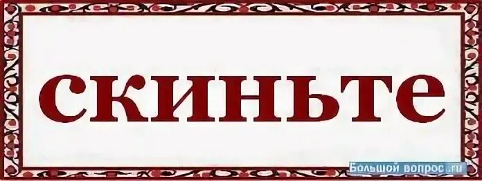 Как правильно пишется скиньте. Скинь слово. Скиньте как пишется. Надписи крупными буквами. Скиньте или скинте как пишется.