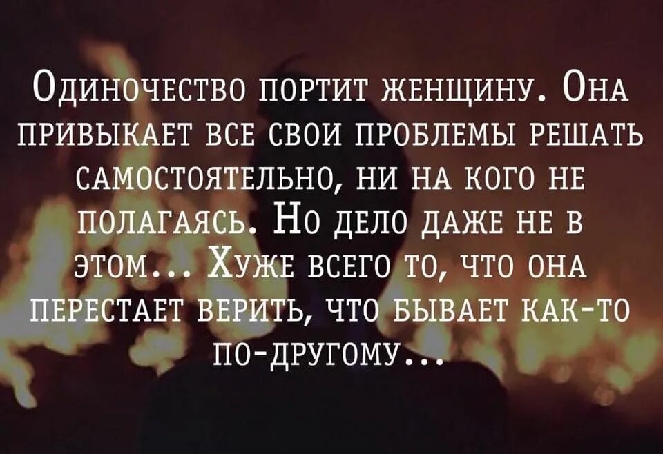 Как привыкнуть к одиночеству. Одиночество портит женщину она. одиночество портит. одиночество портит женщину она привыкает. к одиночеству привыкаешь цитаты.