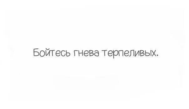 Бойся гнева терпеливого. Статусы. Бойся гнева терпеливого. Бойтесь гнева терпеливого человека