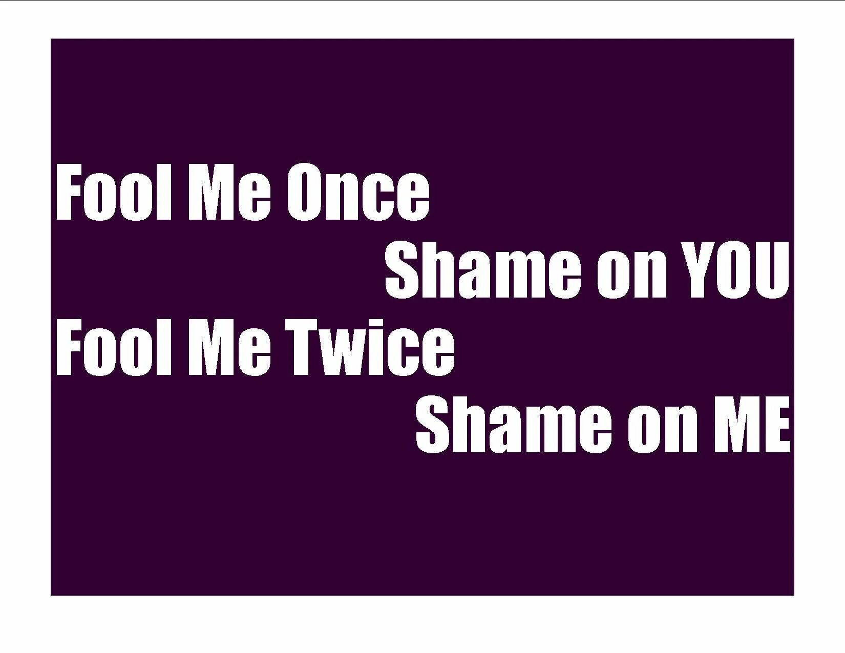 Fool me once Fool me twice. Olivia Addams Fool me once. Fool me once - Shame on you. Fool me twice - Shame on me... Перевод. What had once been