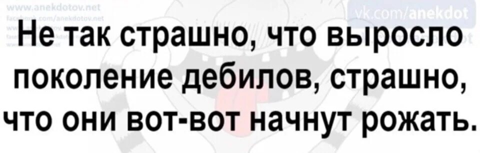 Увидеть просить вырастить вырастать. Выросло поколение дебилов. Не так страшно что выросло поколение дебилов. Высказывания про дебилов. Потерянное поколение дебилов.