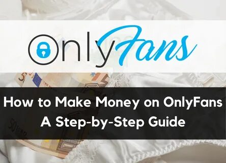 How to Make Money on OnlyFans in 2021: A Step-by-Step Guide.