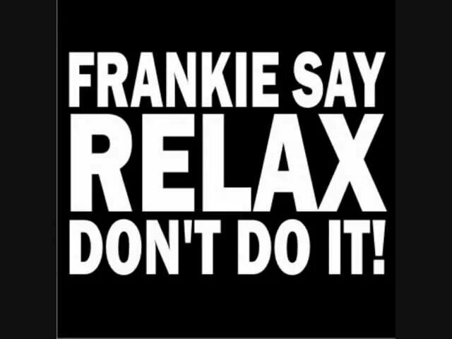 Frankie hollywood relax. Relax don&#039;t do it frankie goes. relax don&#039;t do it frankie goes to hollywood. релакс донт муви. relax don&#039;t duet.