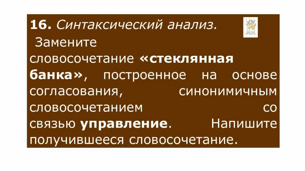 Замените словосочетание стеклянная рамка. Согласование синонимичным словосочетанием. Замените словосочетание стеклянная банка. Синтаксический анализ словосочетания. Синонимическая связь управление