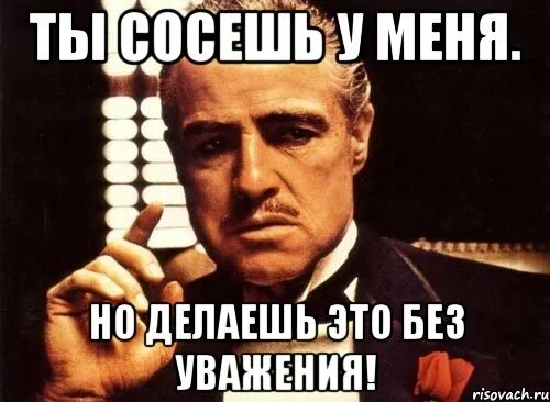 Ноль уважения Мем. Сосни у меня. Я тебе отсосу. Отсосите у меня Мем. Отсосала как могла