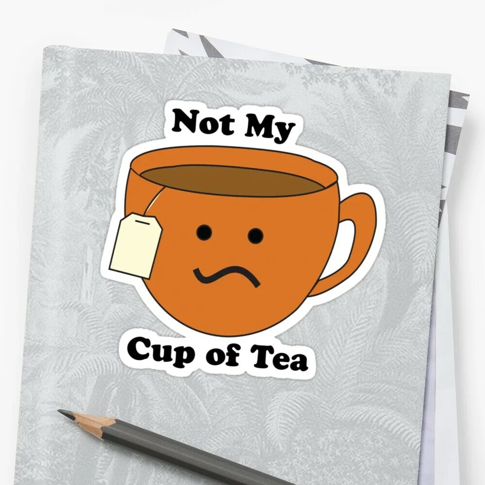 Not my Cup of Tea идиома. One's Cup of Tea идиома. It's not my Cup of Tea идиома. Идиомы one's Cup of Tea.