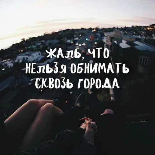 Обнять бы тебя сейчас. Даль что нельзя обнять. Жаль что нельзя обнимать сквозь города. Обнять бы тебя и забыть обо всем.