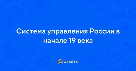 Опишите систему управления страной в начале 19