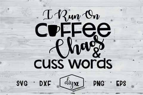 I Run On Coffee, Chaos & Cuss Words - A Coffee SVG Cut File (253686.