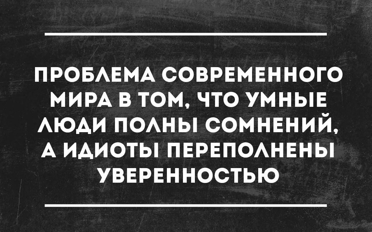 Читать будь человеком полностью. Проблема в том что умные люди полны. Умные люди сомневаются а дураки уверены. Умные люди полны сомнений а глупые.