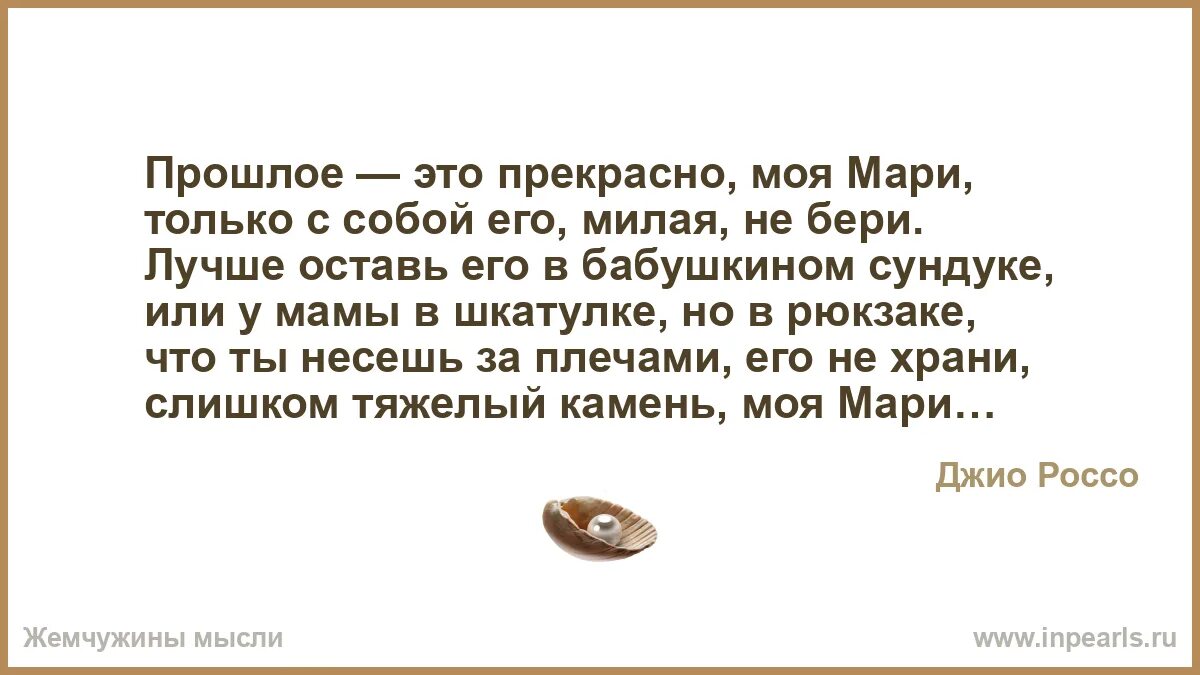 Прошлое ушло. То что вы можете воспринимать спокойно больше не управляет. Истории, которые мы рассказываем. Прошлое это как пустая консервная банка. Прошлое это поезд но он уже ушел будущее это мечта.
