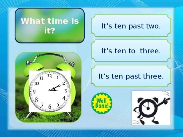 It s ten to three. Its Five past Eleven. It's half past Eleven. Twenty-Five to Twelve.. It's half past Five.