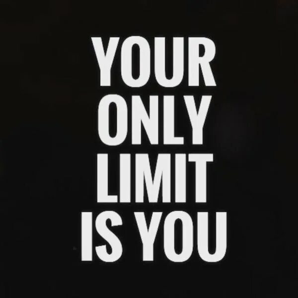I am only you mind. You are your only limit. your only limit is you. you are you only limit. your only.