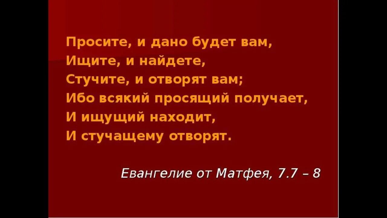 Стучите и вам откроют просите и вам. Стучите и отворят вам просите и дано. Просите и дано будет вам. Ищите и обрящете просите и дано будет вам стучите. Стучите и вам откроют