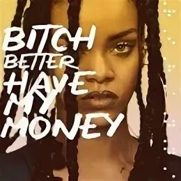 Better be bitch. Rihanna bitch better have my money. Рианна Beach better have my money. Rihanna bitch better. Рианна Бич беттер хэв май мани.