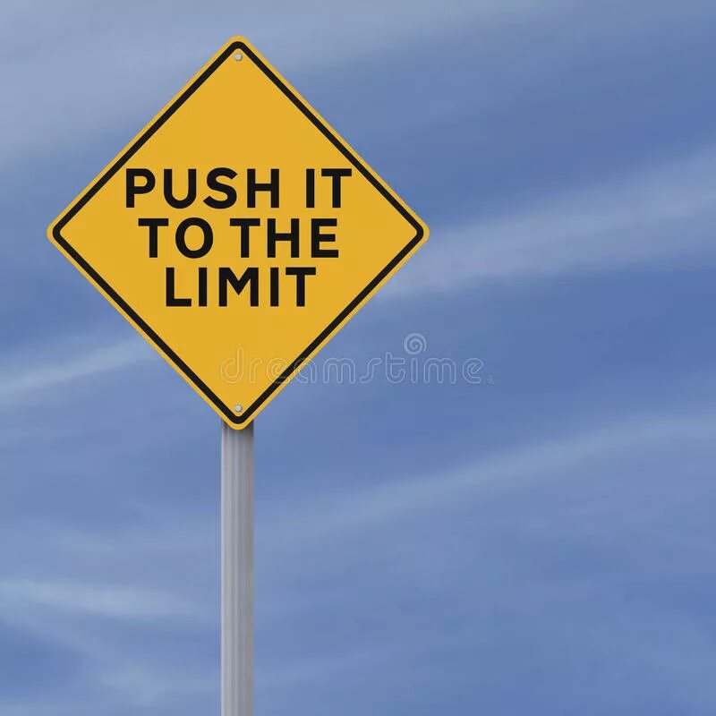 Push in to the limit. Push the limits. The end is near. Pushing to the limits.