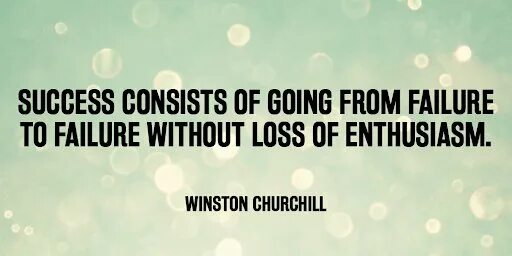 «Success consists of going from failure to failure without loss of enthusiasm». (Winston Churchill). Success consists. Success is going from failure to failure without losing your enthusiasm. Success consists of going from failure to failure without loss of enthusiasm.