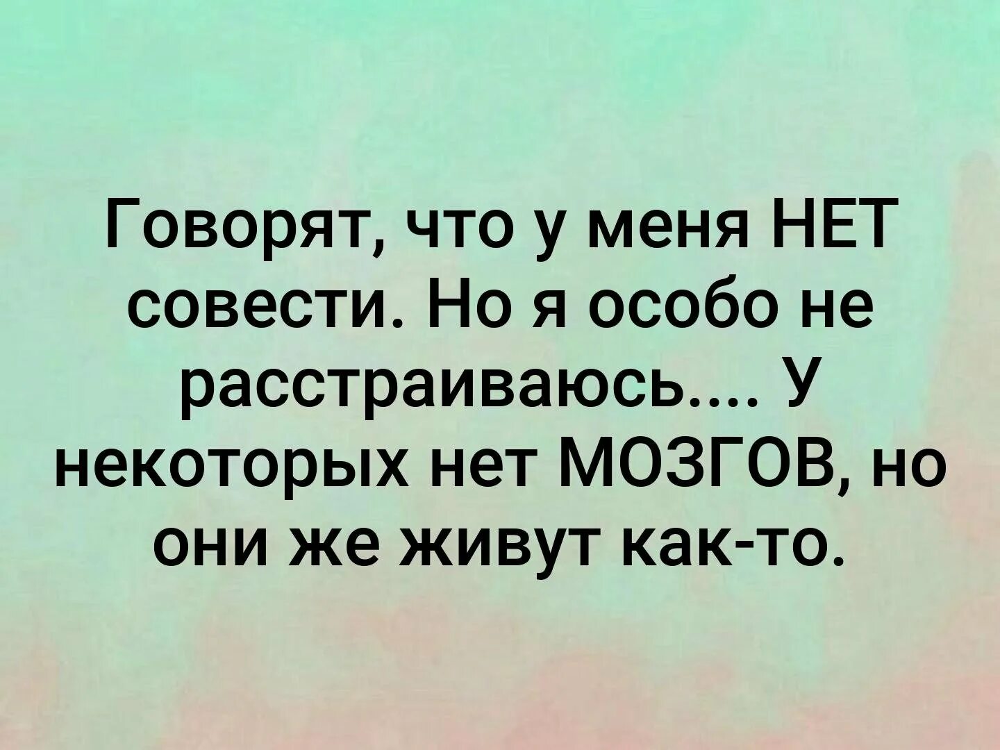 Люди всегда называют. Говорят что у меня нет совести. Цитаты. Цитаты о людях без мозгов. Говорят у меня нет совести у некоторых нет мозгов.