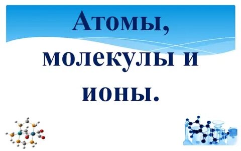 Вещества молекулы атомы ионы