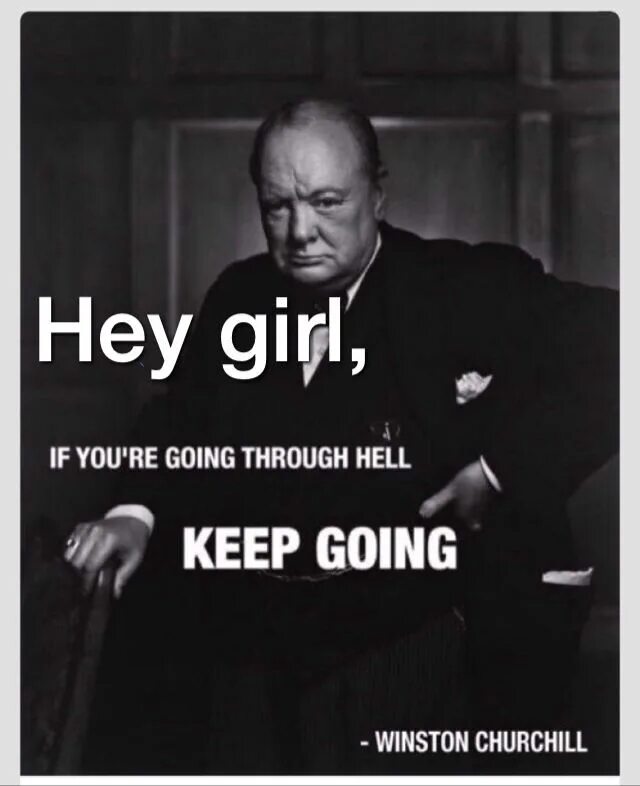 You through it was gone. Keep going Черчилль. If you are going through Hell. Winston through Hell. If you're going through Hell keep going.