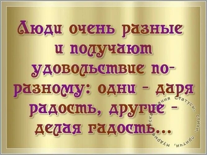Быть очень разнообразными и. Люди очень разные и получают удовольствие по-разному. дарить радость другим цитаты. цитаты про людей которые делают гадости. гадость в радость.