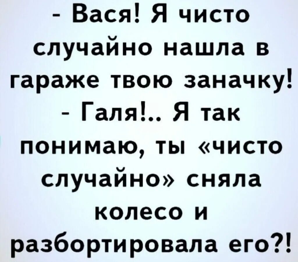 Анекдот про галю. Вася я чисто случайно нашла в гараже. Приколы про Галю в картинках. Анекдоты. Я случайно нашла твою заначку.