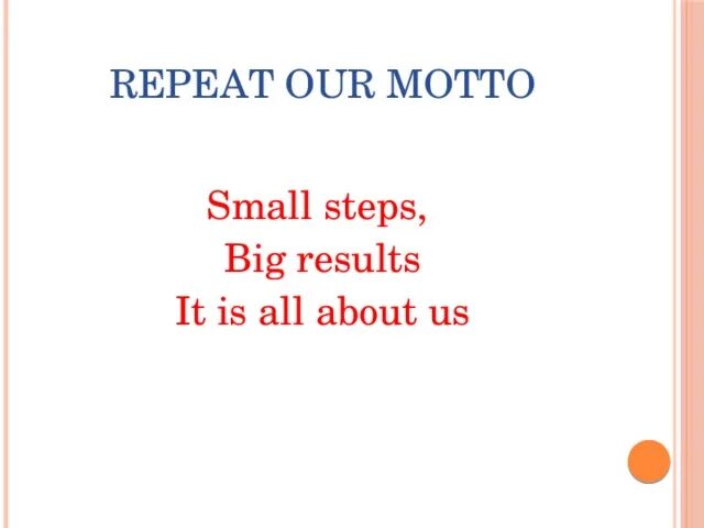 Big result. Small steps big Results. Small steps big way. Our Motto. Little steps big Results.