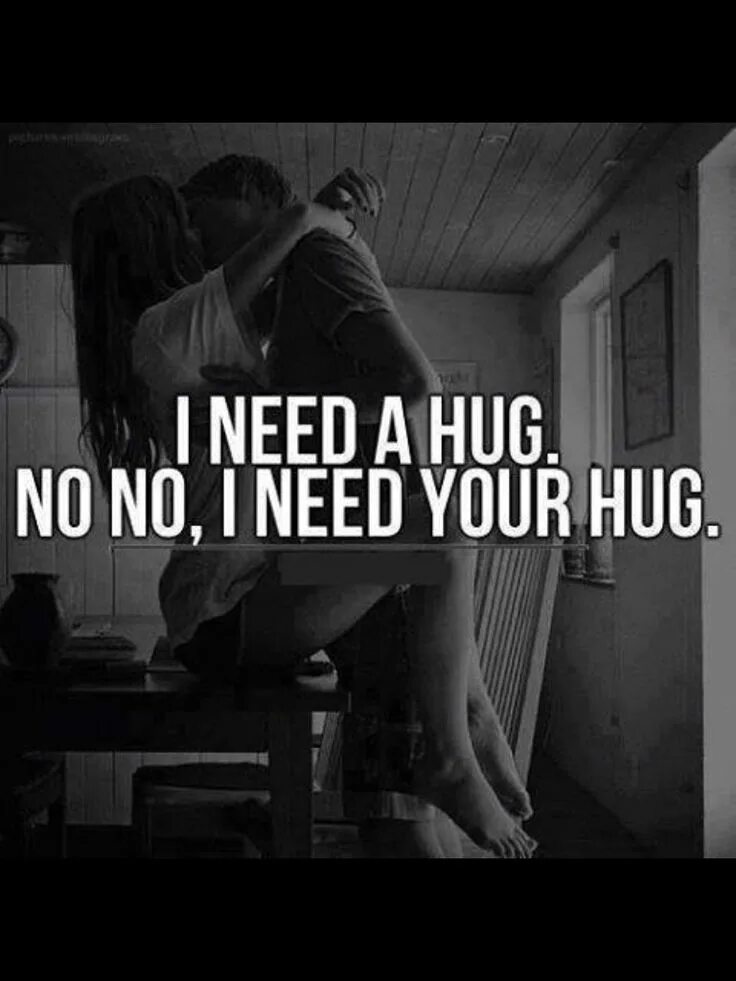 I need you inside me. I need a hug. i need your hugs. i need you. i need you quotes.