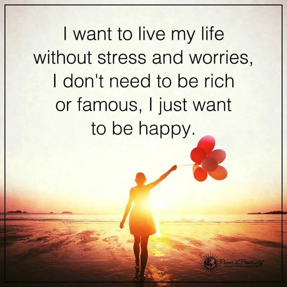I want to be Happy. I want you to be Happy. Live Life to Live and Life to. If you want to be Happy be. I am happy my life