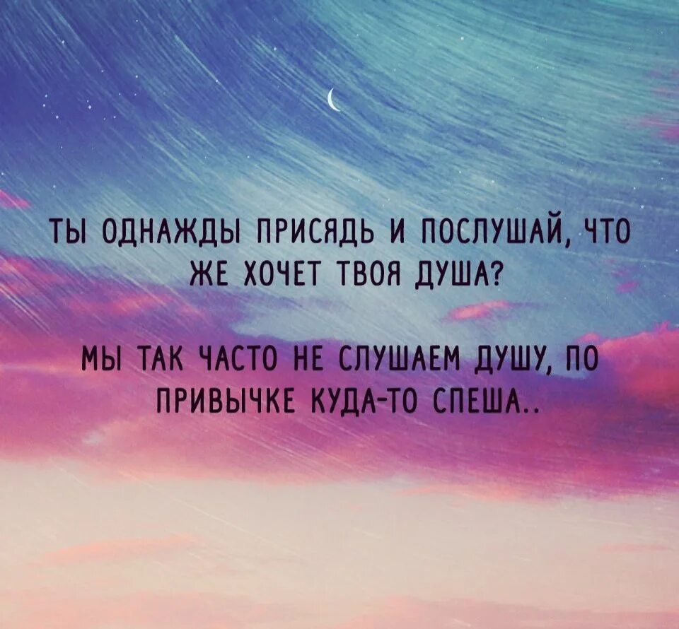 Ты однажды присядь и послушай что же хочет твоя душа. Ты однажды постой и послушай. Чего хочет твоя душа послушай. Мы так часто не слушаем душу по привычке куда-то спеша. Рингтон твоя душа