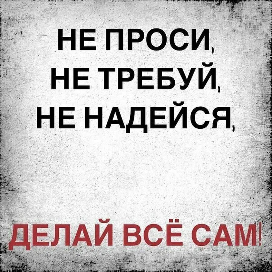 У она ничего не проси все. Не проси не требуй не надейся делай все сам. Делай всё сам цитаты. Помоги себе сам цитаты. Все сама цитаты.