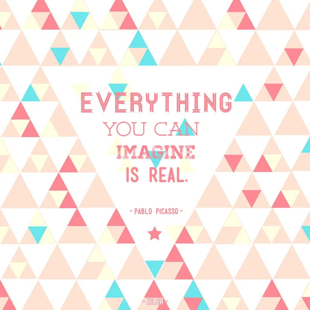 Everything imagine. Everything you imagine is real. Everything you can imagine. Everything you can imagine is real. Everything you can imagine is real Picasso.