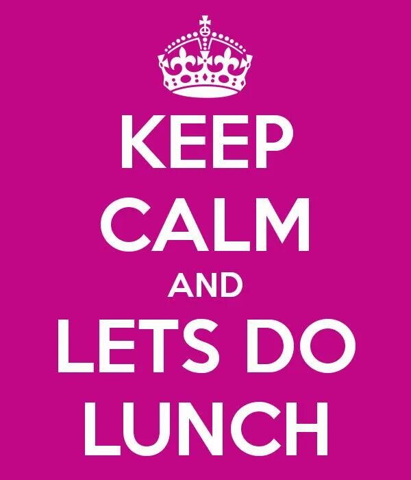 Let's lunch. Keep Calm. How about lunch. Lets go lunch. Lets do.