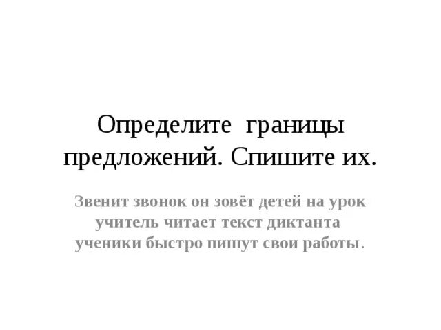 Определи границы предложений спиши текст. Звенит звонок он зовёт детей на урок. Звенит звонок он зовёт детей на долгожданный урок. Звенит звонок он зовёт детей на урок учитель читает текст диктанта. Звенит звонок он зовет детей на урок учитель читает текст.