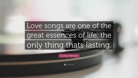 George Benson Quote: "Love songs are one of the great essenc. 