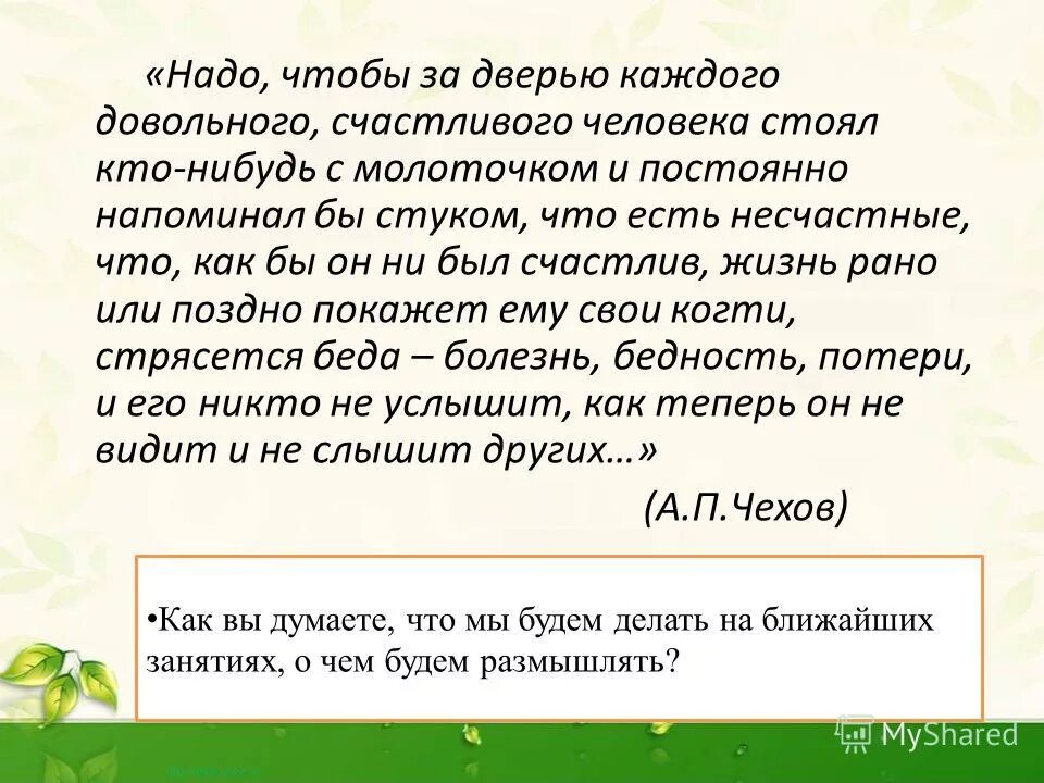 Нужно чтобы за дверью каждого счастливого стоял человек с молоточком. Надо чтобы за дверью каждого довольного. Надо чтобы за дверью каждого довольного. Чехов надо чтобы за дверью каждого довольного счастливого человека. У каждого счастливого человека должен стоять кто-нибудь с молоточком.