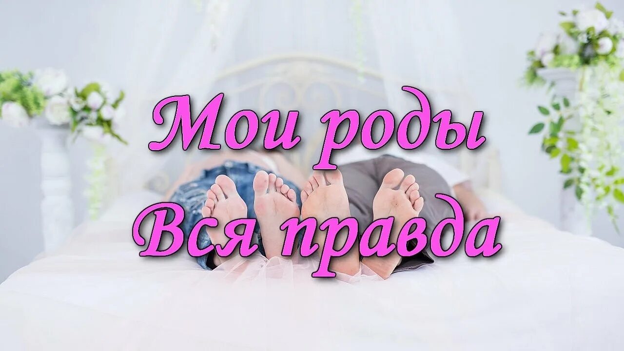 История родов. Все о моих родах. Легких родов. Программированные роды. Все о моих родах.
